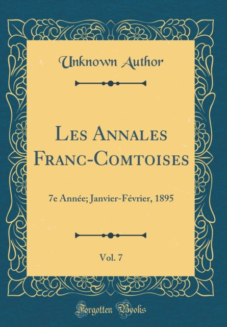 Les Annales Franc-Comtoises, Vol. 7: 7e Année; Janvier-Février, 1895 (Classic Reprint)