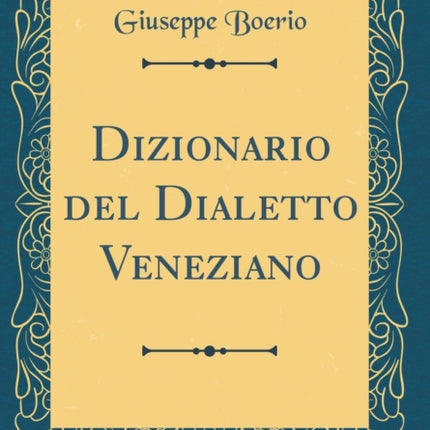 Dizionario del Dialetto Veneziano Classic Reprint