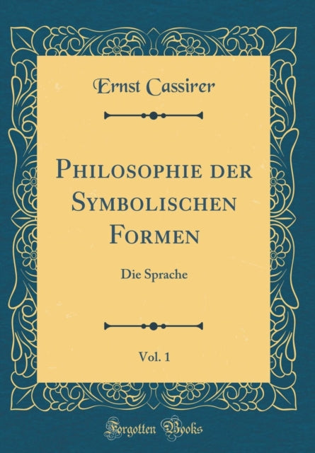 Philosophie Der Symbolischen Formen, Vol. 1: Die Sprache (Classic Reprint)