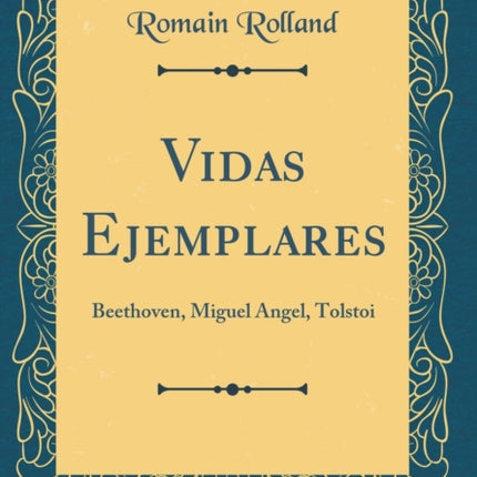 Vidas Ejemplares Beethoven Miguel Angel Tolstoi Classic Reprint