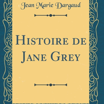 Histoire de Jane Grey Classic Reprint