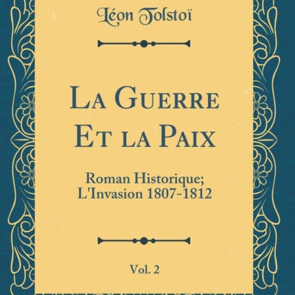 La Guerre Et La Paix, Vol. 2: Roman Historique; l'Invasion 1807-1812 (Classic Reprint)