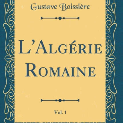 LAlgrie Romaine Vol 1 Classic Reprint