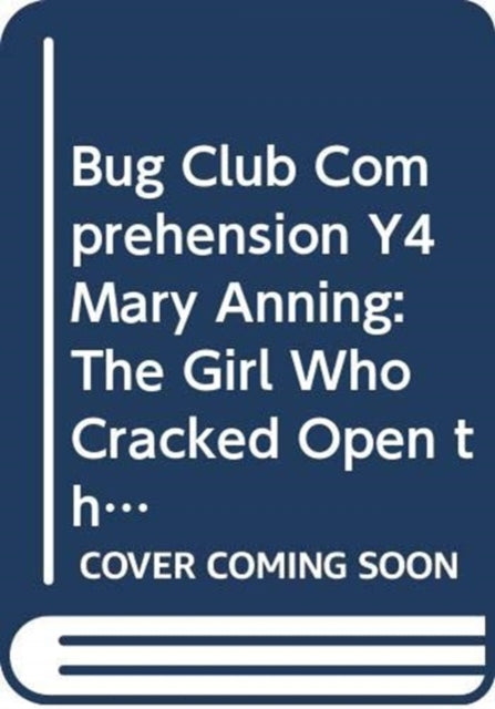 Bug Club Comprehension Y4 Mary Anning The Girl