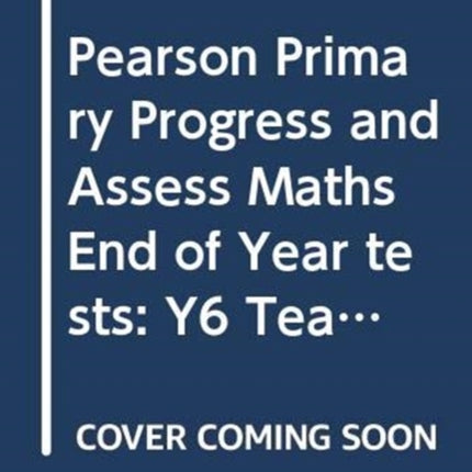 Pearson Primary Progress and Assess Maths End of Year tests: Y6 Teacher's Guide