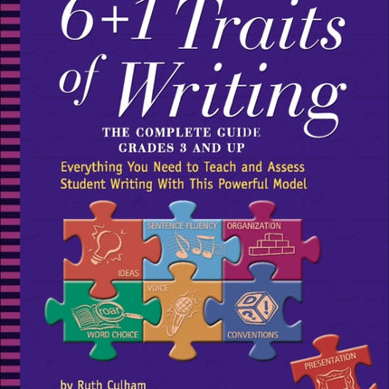 6 + 1 Traits of Writing: The Complete Guide Grades 3 and Up