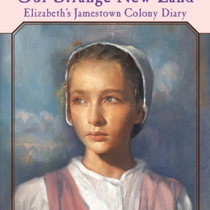 Elizabeth's Jamestown Colony Diaries: Book One: Our Strange New Land