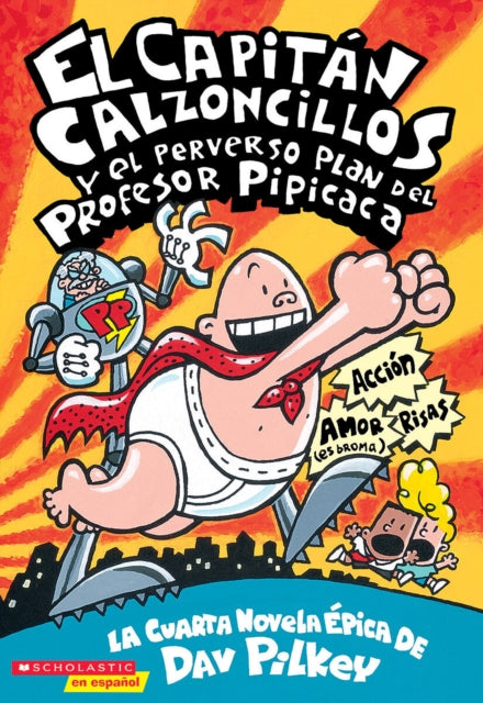 El Capitán Calzoncillos Y El Perverso Plan del Profesor Pipicaca (Captain Underpants #4): (Spanish Language Edition of Captain Underpants and the Perilous Plot of Professor Poopypants) Volume 4