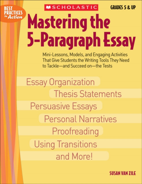 Mastering the 5-Paragraph Essay: Mini-Lessons, Models, and Engaging Activities That Give Students the Writing Tools That They Need to Tackle--And Succeed On--The Tests