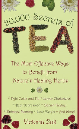 20 000 Secrets of Tea The Most Effective Ways to Benefit from Natures Healing Herbs