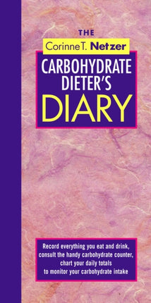 The Corinne T. Netzer Carbohydrate Dieter's Diary: Record Everything You Eat and Drink, Consult the Handy Carbohydrate Counter, Chart Your Daily Totals to Monitor Your Carbohydrate Intake