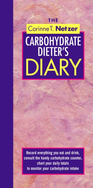 The Corinne T. Netzer Carbohydrate Dieter's Diary: Record Everything You Eat and Drink, Consult the Handy Carbohydrate Counter, Chart Your Daily Totals to Monitor Your Carbohydrate Intake