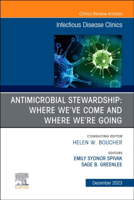 Antimicrobial Stewardship: Where We've Come and Where We're Going, An Issue of Infectious Disease Clinics of North America: Volume 37-4