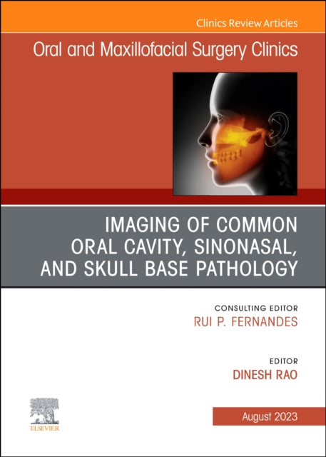 Imaging of Common Oral Cavity, Sinonasal, and Skull Base Pathology, An Issue of Oral and Maxillofacial Surgery Clinics of North America: Volume 35-3