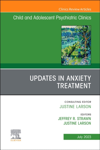 Updates in Anxiety Treatment, An Issue of Child And Adolescent Psychiatric Clinics of North America: Volume 32-3