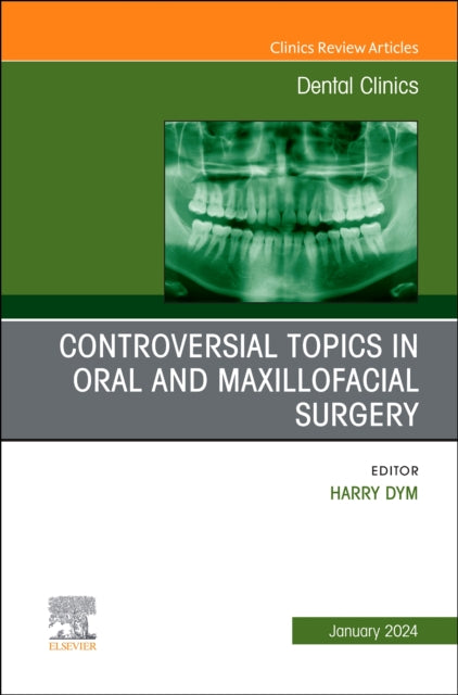 Controversial Topics in Oral and Maxillofacial Surgery, An Issue of Dental Clinics of North America: Volume 68-1