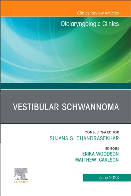 Vestibular Schwannoma, An Issue of Otolaryngologic Clinics of North America: Volume 56-3