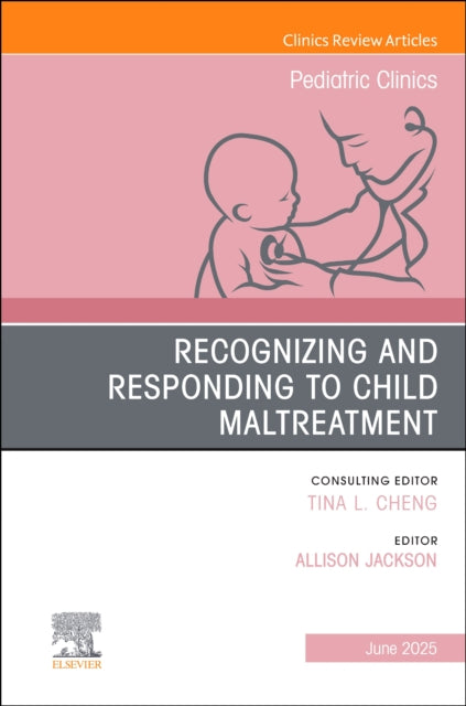 Recognizing and Responding to Child Maltreatment An Issue of Pediatric Clinics of North America