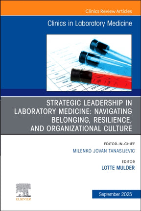 Strategic Leadership in Laboratory Medicine Navigating Belonging Resilience and Organizational Culture An Issue of the Clinics in Laboratory Medicine