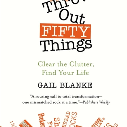 Throw Out Fifty Things Let Go of Your Clutter and Grab Hold of Your Life