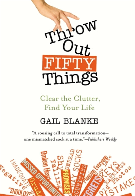 Throw Out Fifty Things Let Go of Your Clutter and Grab Hold of Your Life