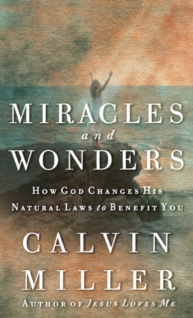 Miracles and Wonders How God Changes His Natural Laws to Benefit You