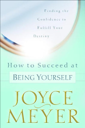 How to Succeed at Being Yourself: Finding the Confidence to Fullfill Your Destiny