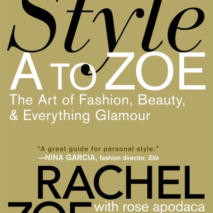 Style A To Zoe: The Art of Fashion, Beauty, and Everything Glamour