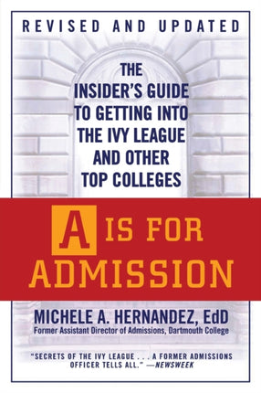 A Is For Admission The Insiders Guide to Getting into the Ivy League and Other Top Colleges