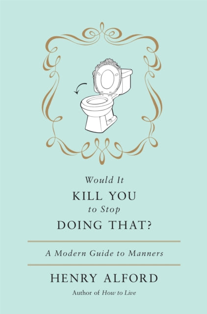 Would It Kill You To Stop Doing That: A Modern Guide to Manners