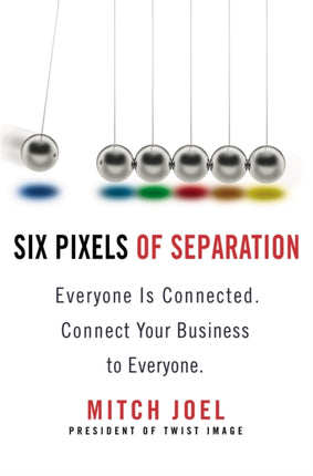 Six Pixels Of Separation: Everyone is Connected, Connect Your Business to Everyone