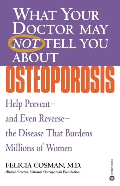What Your DrOsteoporosis Help PreventAnd Even ReverseThe Disease That Burdens Millions of Women What Your Doctor May Not Tell You AboutPaperback