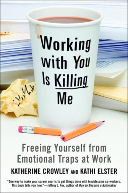 Working With You Is Killing Me: Freeing Yourself from Emotional Traps at Work