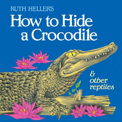 How to Hide a Crocodile and Other Reptiles All