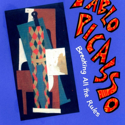 Pablo Picasso: Breaking All the Rules: Breaking All the Rules