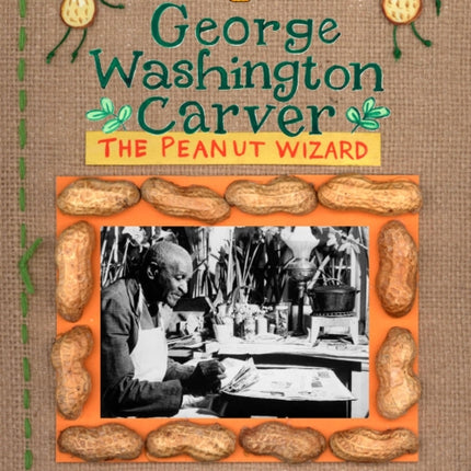 George Washington Carver: The Peanut Wizard