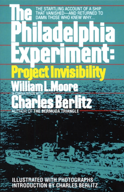 The Philadelphia Experiment: Project Invisibility: The Startling Account of a Ship that Vanished-and Returned to Damn Those Who Knew Why...