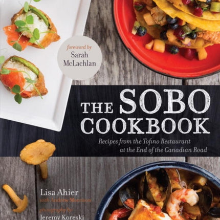 The Sobo Cookbook: Recipes from the Tofino Restaurant at the End of the Canadian Road