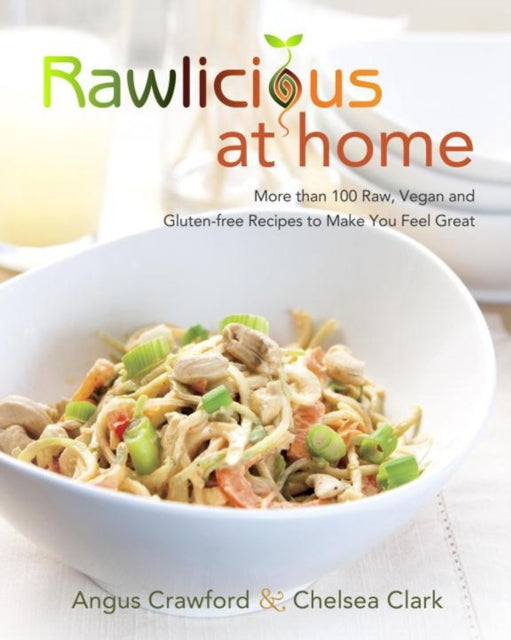 Rawlicious At Home: More than 100 Raw, Vegan and Gluten-free Recipes to Make You Feel Great