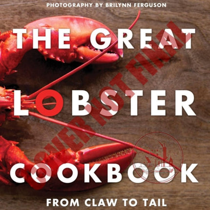 The Great Lobster Cookbook: From Claw to Tail, More Than 100 Recipes to Make At Home