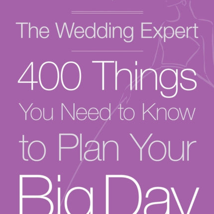 The Wedding Expert: 400 Things You Need to Know to Plan Your Big Day