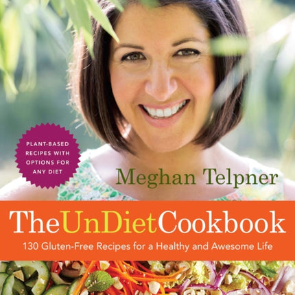 The Undiet Cookbook 130 GlutenFree Recipes for a