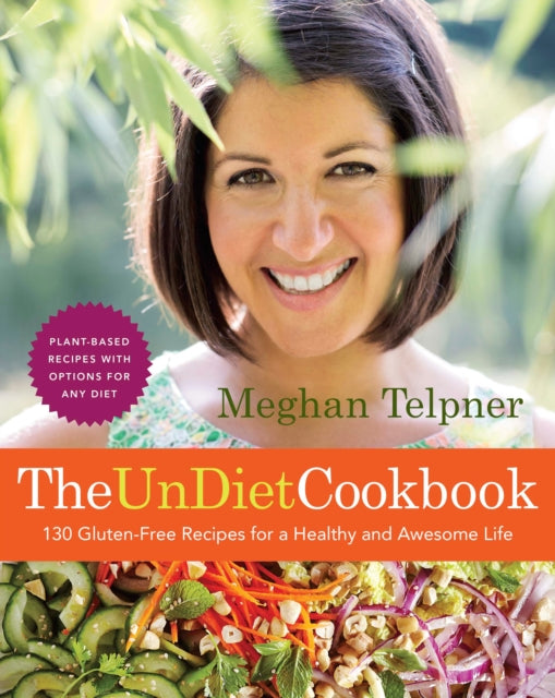 The Undiet Cookbook 130 GlutenFree Recipes for a