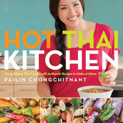 Hot Thai Kitchen: Demystifying Thai Cuisine with Authentic Recipes to Make at Home