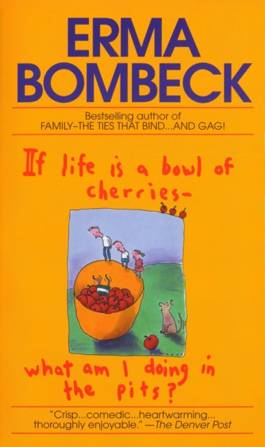 If Life Is a Bowl of Cherries What Am I Doing in the Pits?: Bestselling author of Family--The Ties That Bind...And Gag!