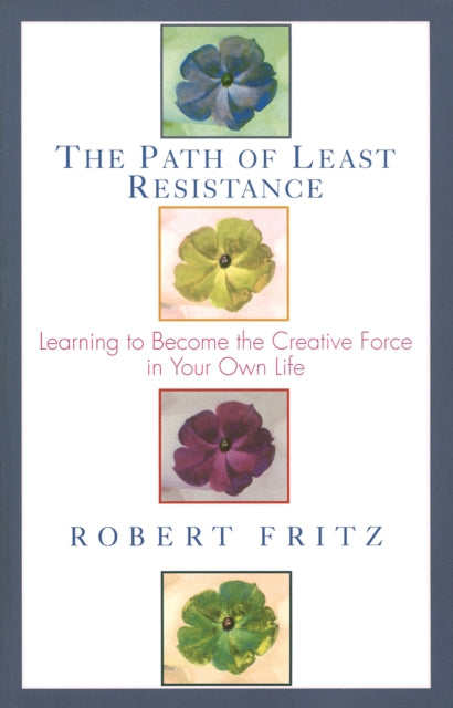 The Path of Least Resistance: Learning to Become the Creative Force in Your Own Life