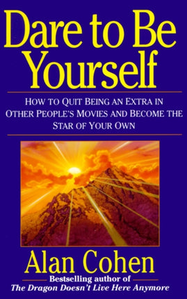 Dare to Be Yourself How to Quit Being an Extra in Other Peoples Movies and Become the Star of Your Own