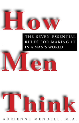 HOW MEN THINK The Seven Essential Rules for Making It in a Mans World