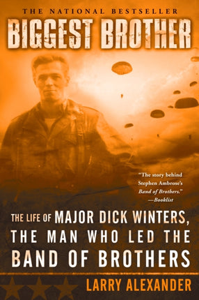 Biggest Brother The Life of Major Dick Winters the Man Who Led the Band of Brothers