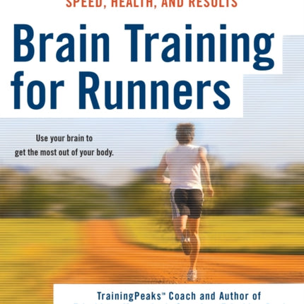 Brain Training for Runners: A Revolutionary New Training System to Improve Endurance, Speed, Health, and Res ults